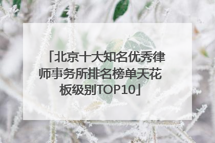 北京十大知名优秀律师事务所排名榜单天花板级别TOP10