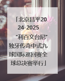 北京昌平2024-2025“利百文台尼”独牙传奇中式九球国际巡回赛全球总决赛举行