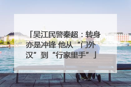 吴江民警秦超：转身亦是冲锋 他从“门外汉”到“行家里手”