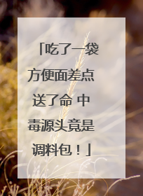 吃了一袋方便面差点送了命 中毒源头竟是调料包！