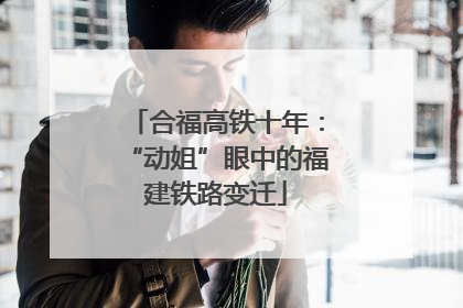合福高铁十年：“动姐”眼中的福建铁路变迁