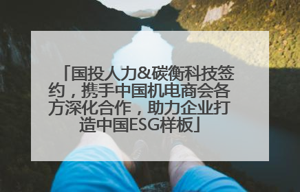 国投人力&碳衡科技签约，携手中国机电商会各方深化合作，助力企业打造中国ESG样板
