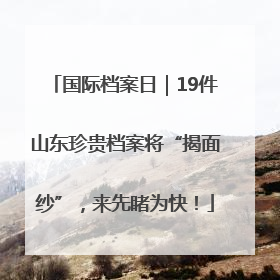 国际档案日｜19件山东珍贵档案将“揭面纱”，来先睹为快！