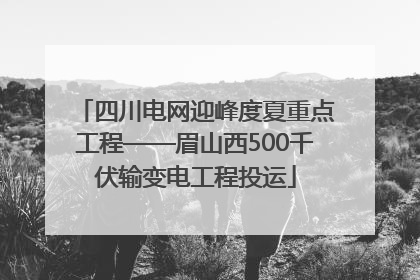 四川电网迎峰度夏重点工程——眉山西500千伏输变电工程投运