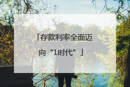 存款利率全面迈向“1时代”
