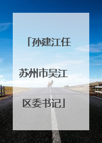 孙建江任苏州市吴江区委书记