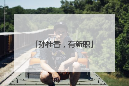 孙桂香，有新职