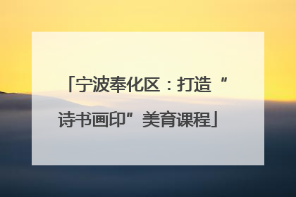 宁波奉化区：打造“诗书画印”美育课程