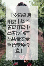 安徽省涡阳县市场监管局开展中高考期间产品质量安全监管专项检查
