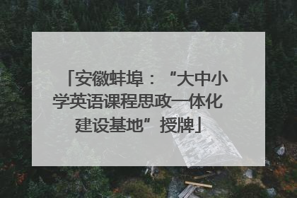 安徽蚌埠：“大中小学英语课程思政一体化建设基地”授牌