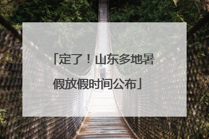 定了！山东多地暑假放假时间公布