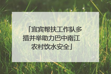 宜宾帮扶工作队多措并举助力巴中南江农村饮水安全