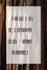夜读丨历史上的德州美食：德鲤和糖蟹