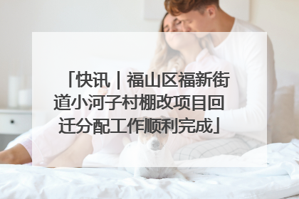 快讯｜福山区福新街道小河子村棚改项目回迁分配工作顺利完成