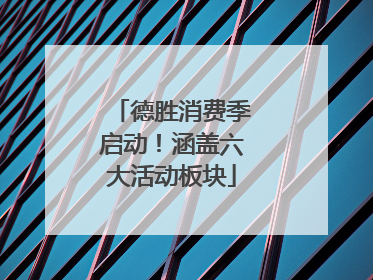 德胜消费季启动！涵盖六大活动板块
