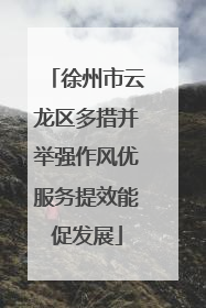 徐州市云龙区多措并举强作风优服务提效能促发展