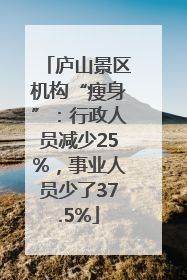 庐山景区机构“瘦身”：行政人员减少25%，事业人员少了37.5%