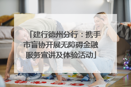 建行德州分行：携手市盲协开展无障碍金融服务宣讲及体验活动