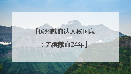 扬州献血达人杨国泉：无偿献血24年