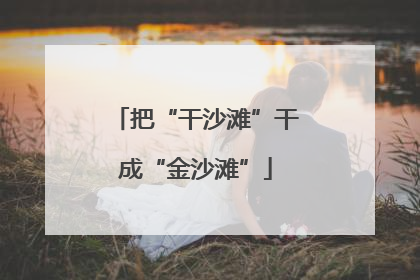 把“干沙滩”干成“金沙滩”