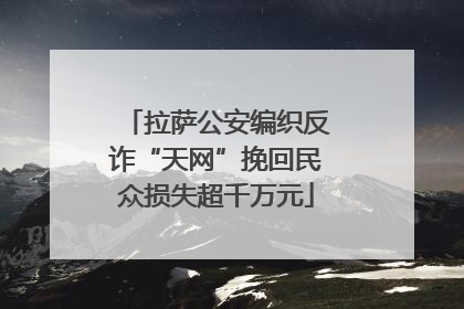 拉萨公安编织反诈“天网”挽回民众损失超千万元