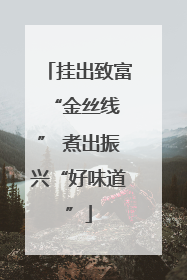 挂出致富 “金丝线” 煮出振兴“好味道”