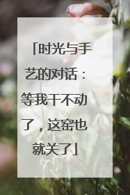 时光与手艺的对话：等我干不动了，这窑也就关了