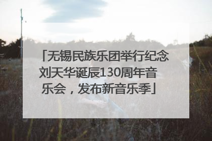 无锡民族乐团举行纪念刘天华诞辰130周年音乐会，发布新音乐季
