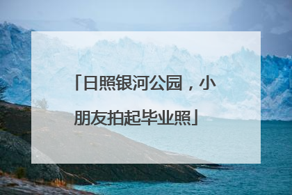 日照银河公园，小朋友拍起毕业照
