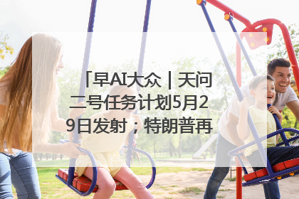 早AI大众｜天问二号任务计划5月29日发射；特朗普再威胁削减哈佛拨款