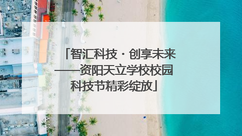智汇科技・创享未来——资阳天立学校校园科技节精彩绽放