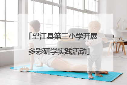 望江县第三小学开展多彩研学实践活动