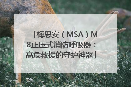 梅思安（MSA）M8正压式消防呼吸器：高危救援的守护神器