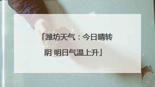 潍坊天气：今日晴转阴 明日气温上升