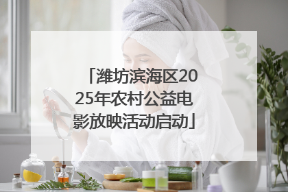 潍坊滨海区2025年农村公益电影放映活动启动