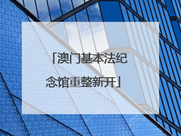 澳门基本法纪念馆重整新开