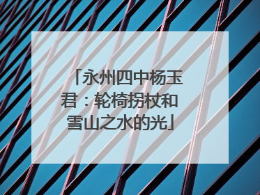 永州四中杨玉君：轮椅拐杖和雪山之水的光