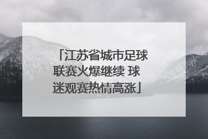 江苏省城市足球联赛火爆继续 球迷观赛热情高涨