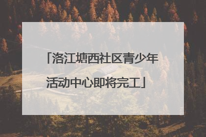 洛江塘西社区青少年活动中心即将完工