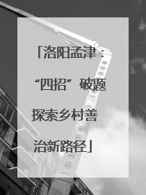 洛阳孟津：“四招”破题 探索乡村善治新路径