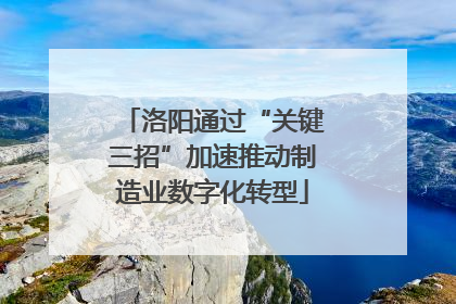 洛阳通过“关键三招”加速推动制造业数字化转型