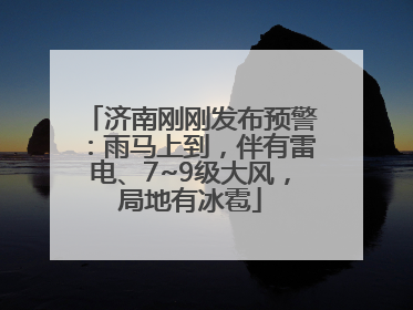 济南刚刚发布预警：雨马上到，伴有雷电、7~9级大风，局地有冰雹