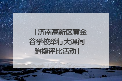 济南高新区黄金谷学校举行大课间跑操评比活动