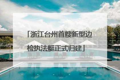 浙江台州首艘新型边检执法艇正式归建