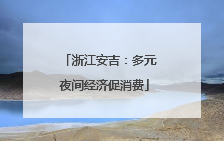 浙江安吉：多元夜间经济促消费