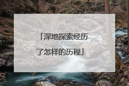 深地探索经历了怎样的历程