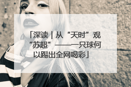 深读｜从“天时”观“苏超”——一只球何以踢出全网喝彩