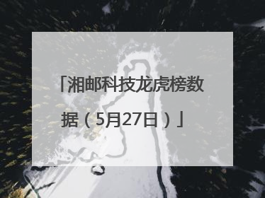湘邮科技龙虎榜数据（5月27日）