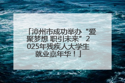 漳州市成功举办“爱聚梦想 职引未来”2025年残疾人大学生就业嘉年华！