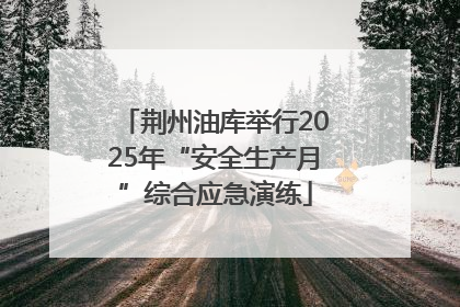 荆州油库举行2025年“安全生产月”综合应急演练